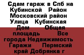 Сдам гараж в Спб на Кубинской › Район ­ Московский район › Улица ­ Кубинская › Дом ­ 3 › Общая площадь ­ 18 - Все города Недвижимость » Гаражи   . Пермский край,Добрянка г.